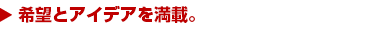 希望とアイデアを満載。